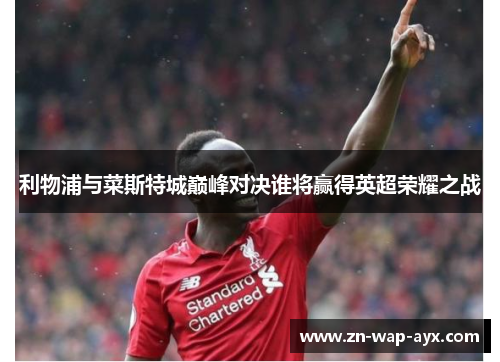 利物浦与菜斯特城巅峰对决谁将赢得英超荣耀之战